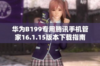 华为B199专用腾讯手机管家16.1.15版本下载指南