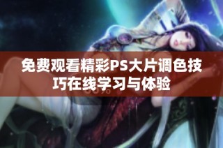 免费观看精彩PS大片调色技巧在线学习与体验