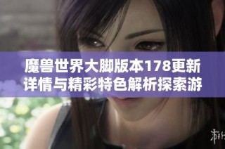 魔兽世界大脚版本178更新详情与精彩特色解析探索游戏新玩法