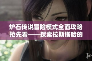 炉石传说冒险模式全面攻略抢先看——探索拉斯塔哈的大乱斗秘境