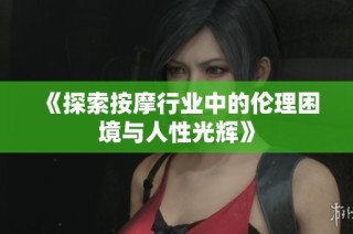 《探索按摩行业中的伦理困境与人性光辉》