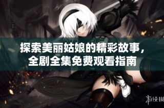 探索美丽姑娘的精彩故事，全剧全集免费观看指南