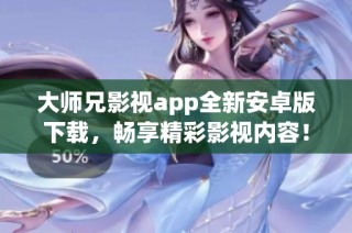 大师兄影视app全新安卓版下载，畅享精彩影视内容！