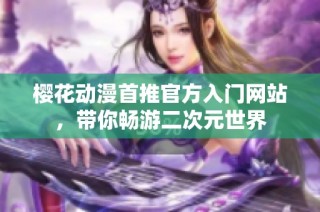 樱花动漫首推官方入门网站，带你畅游二次元世界