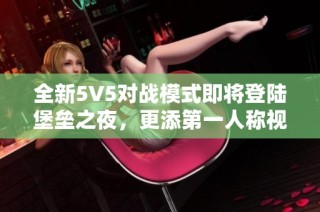 全新5V5对战模式即将登陆堡垒之夜，更添第一人称视角乐趣
