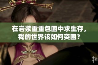 在岩浆重重包围中求生存，我的世界该如何突围？
