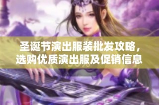 圣诞节演出服装批发攻略，选购优质演出服及促销信息分享