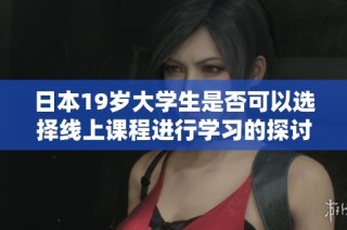 日本19岁大学生是否可以选择线上课程进行学习的探讨