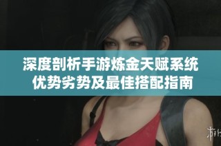 深度剖析手游炼金天赋系统 优势劣势及最佳搭配指南