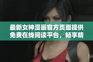 最新女神漫画官方页面提供免费在线阅读平台，畅享精彩内容