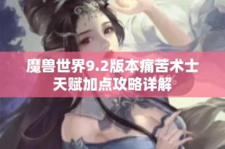 魔兽世界9.2版本痛苦术士天赋加点攻略详解