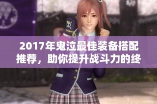 2017年鬼泣最佳装备搭配推荐，助你提升战斗力的终极攻略