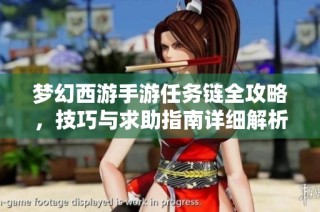 梦幻西游手游任务链全攻略，技巧与求助指南详细解析
