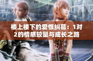 楼上楼下的爱恨纠葛：1对2的情感较量与成长之路