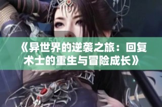 《异世界的逆袭之旅：回复术士的重生与冒险成长》