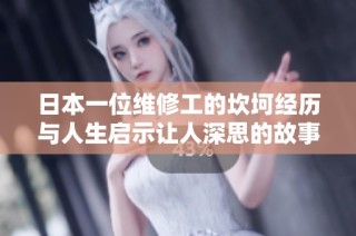 日本一位维修工的坎坷经历与人生启示让人深思的故事