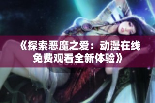 《探索恶魔之爱：动漫在线免费观看全新体验》