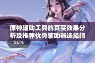 原神辅助工具的真实效果分析及推荐优秀辅助器选择指南