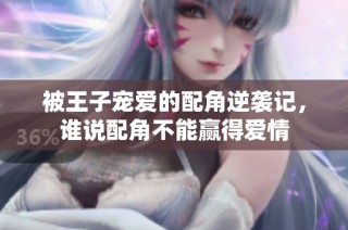 被王子宠爱的配角逆袭记，谁说配角不能赢得爱情