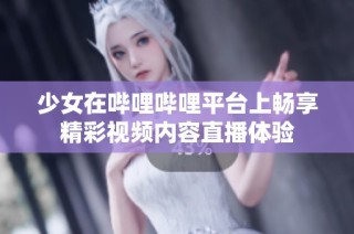 少女在哔哩哔哩平台上畅享精彩视频内容直播体验