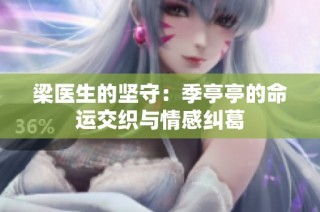 梁医生的坚守：季亭亭的命运交织与情感纠葛