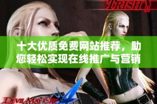 十大优质免费网站推荐，助您轻松实现在线推广与营销