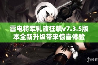 雷电将军乳液狂飙v7.3.5版本全新升级带来惊喜体验
