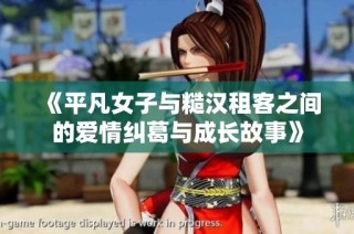 《平凡女子与糙汉租客之间的爱情纠葛与成长故事》