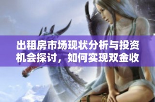 出租房市场现状分析与投资机会探讨，如何实现双金收益