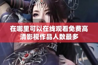 在哪里可以在线观看免费高清影视作品人数最多