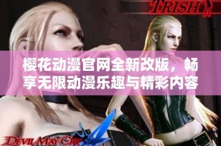 樱花动漫官网全新改版，畅享无限动漫乐趣与精彩内容