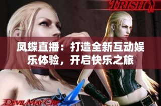 凤蝶直播：打造全新互动娱乐体验，开启快乐之旅