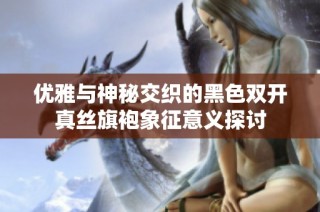 优雅与神秘交织的黑色双开真丝旗袍象征意义探讨