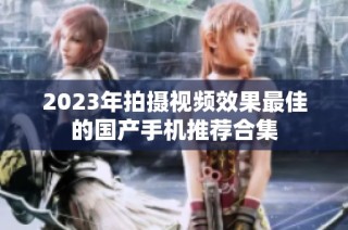 2023年拍摄视频效果最佳的国产手机推荐合集