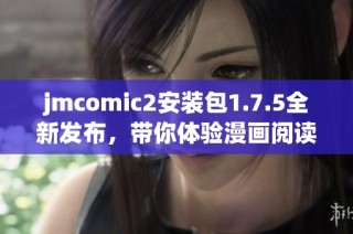jmcomic2安装包1.7.5全新发布，带你体验漫画阅读新世界