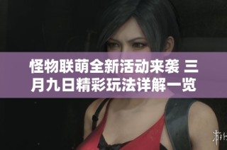 怪物联萌全新活动来袭 三月九日精彩玩法详解一览
