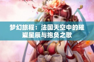梦幻旅程：法国天空中的璀璨星辰与抱负之歌