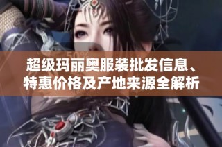 超级玛丽奥服装批发信息、特惠价格及产地来源全解析