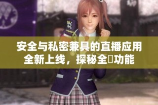 安全与私密兼具的直播应用全新上线，探秘全婐功能