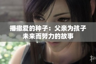 播撒爱的种子：父亲为孩子未来而努力的故事