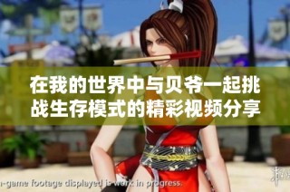 在我的世界中与贝爷一起挑战生存模式的精彩视频分享