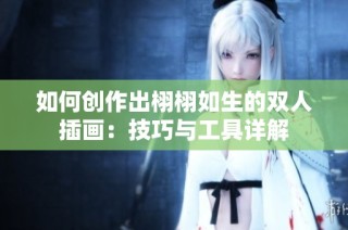 如何创作出栩栩如生的双人插画：技巧与工具详解