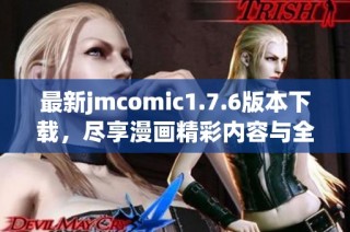 最新jmcomic1.7.6版本下载，尽享漫画精彩内容与全新体验