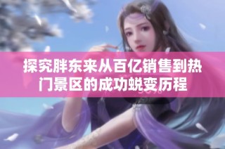 探究胖东来从百亿销售到热门景区的成功蜕变历程