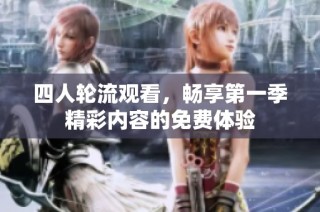 四人轮流观看，畅享第一季精彩内容的免费体验