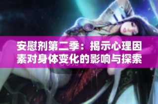 安慰剂第二季：揭示心理因素对身体变化的影响与探索