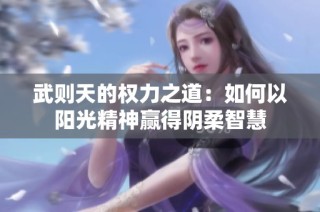 武则天的权力之道：如何以阳光精神赢得阴柔智慧