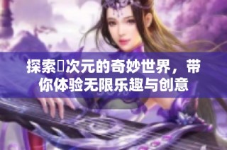 探索囧次元的奇妙世界，带你体验无限乐趣与创意