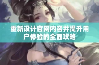 重新设计官网内容并提升用户体验的全面攻略
