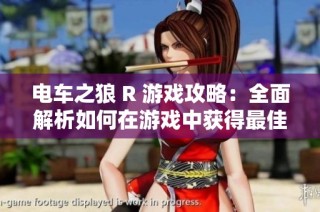 电车之狼 R 游戏攻略：全面解析如何在游戏中获得最佳体验与乐趣